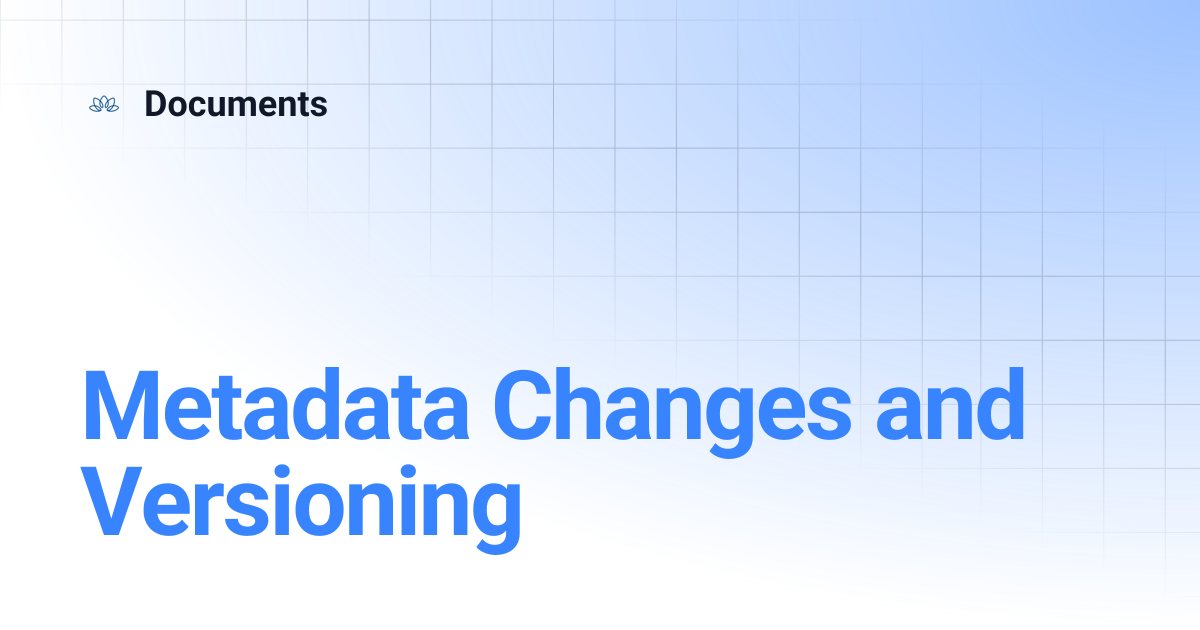 Metadata Changes and Versioning | Documents